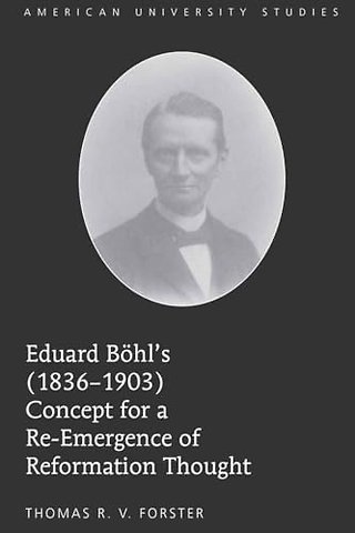 Eduard Boehl’s (1836-1903) Concept for a Re-Emergence of Reformation Thought