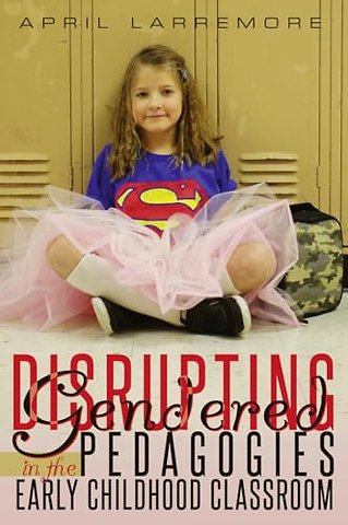 Disrupting Gendered Pedagogies in the Early Childhood Classroom