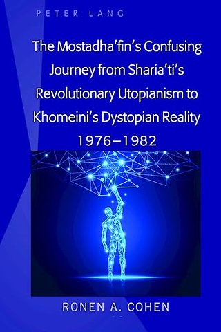 The Mostadha’fin’s Confusing Journey from Sharia’ti’s Revolutionary Utopianism to Khomeini’s Dystopian Reality 1976-1982