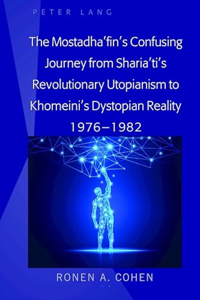 The Mostadha’fin’s Confusing Journey from Sharia’ti’s Revolutionary Utopianism to Khomeini’s Dystopian Reality 1976-1982