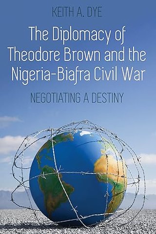 The Diplomacy of Theodore Brown and the Nigeria-Biafra Civil War