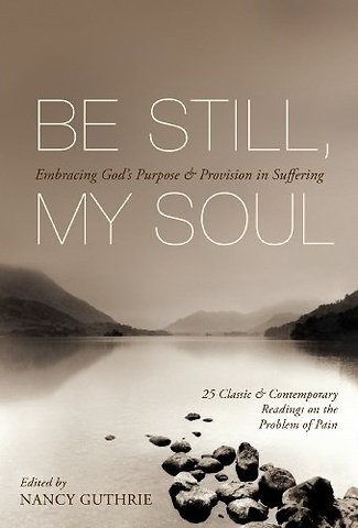 Be Still, My Soul (25 Classic and Contemporary R – Embracing God`s Purpose and Provision in Suffering
