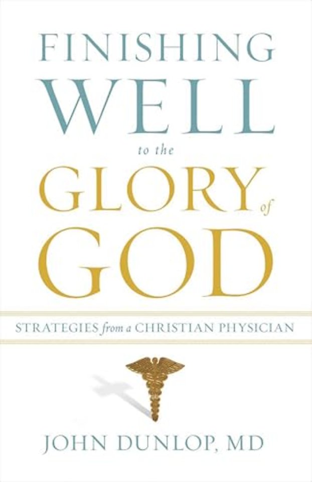 Finishing Well to the Glory of God – Strategies from a Christian Physician
