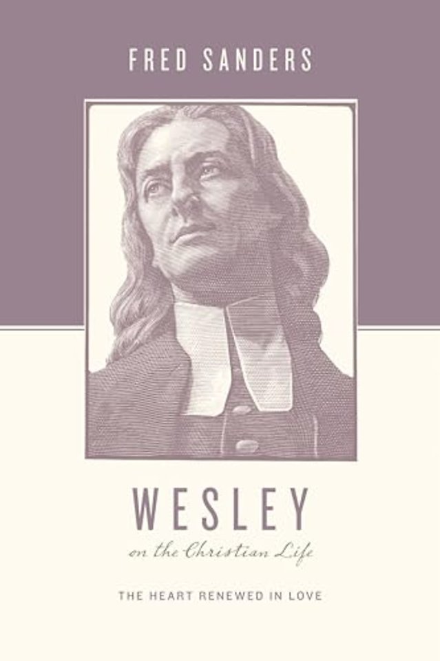 Wesley on the Christian Life – The Heart Renewed in Love