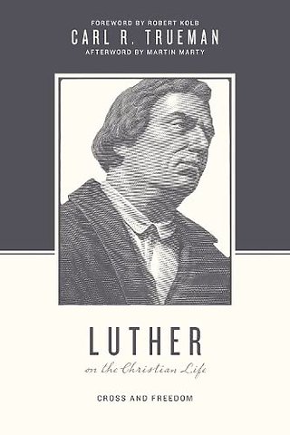 Luther on the Christian Life – Cross and Freedom