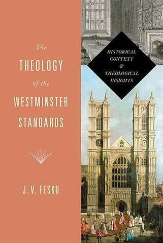 The Theology of the Westminster Standards – Historical Context and Theological Insights