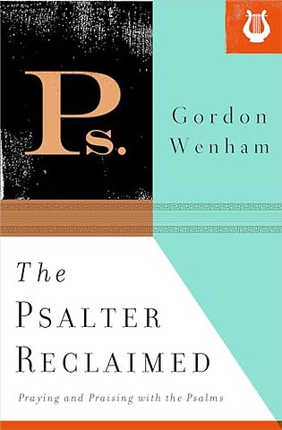 The Psalter Reclaimed – Praying and Praising with the Psalms