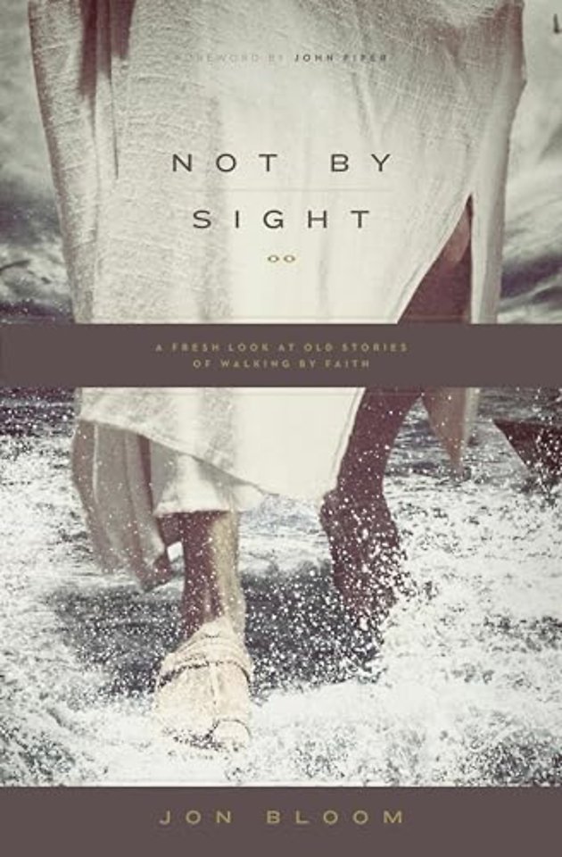 Not by Sight – A Fresh Look at Old Stories of Walking by Faith