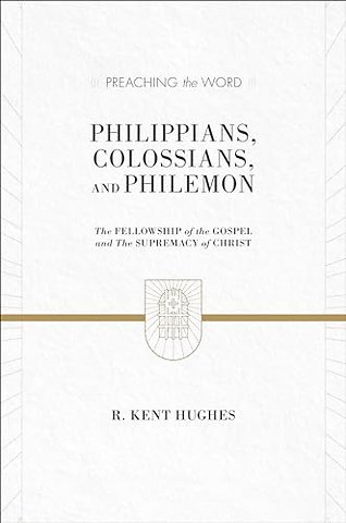 Philippians, Colossians, and Philemon – The Fellowship of the Gospel and the Supremacy of Christ (2 Volumes in 1)