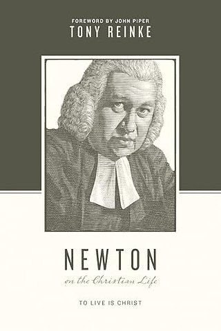 Newton on the Christian Life – To Live Is Christ