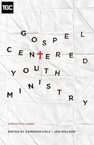 Gospel–Centered Youth Ministry – A Practical Guide