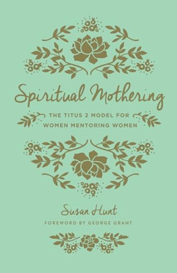 Spiritual Mothering (Redesign) – The Titus 2 Model for Women Mentoring Women