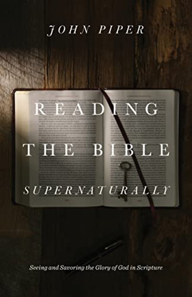 Reading the Bible Supernaturally – Seeing and Savoring the Glory of God in Scripture