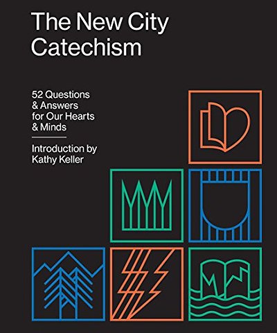 The New City Catechism – 52 Questions and Answers for Our Hearts and Minds