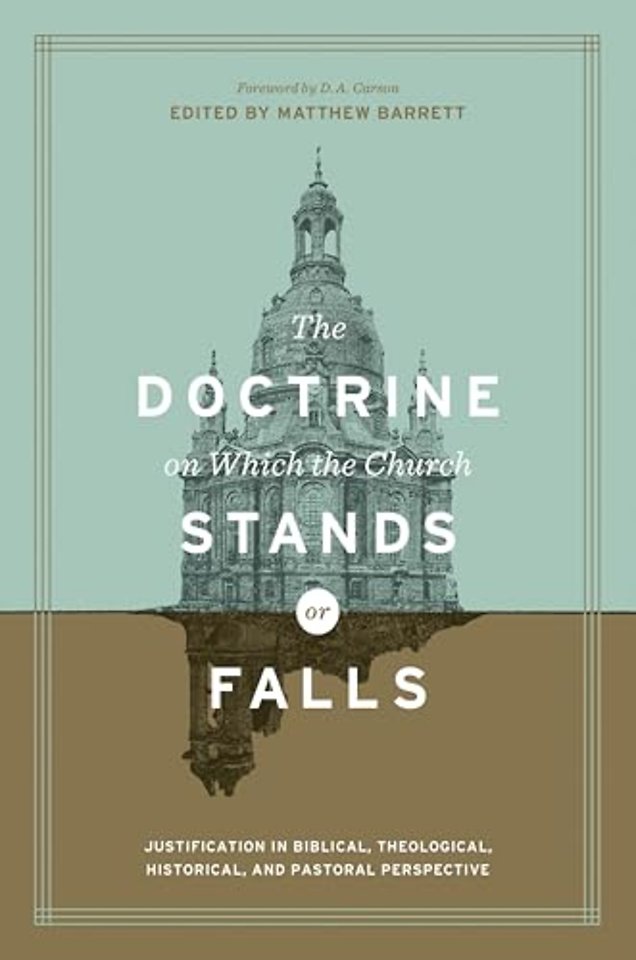 The Doctrine on Which the Church Stands or Falls – Justification in Biblical, Theological, Historical, and Pastoral Perspective (Foreword by