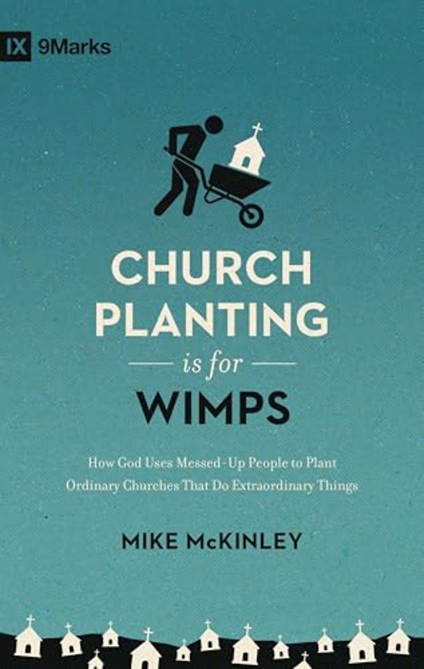 Church Planting Is for Wimps (Redesign) – How God Uses Messed–Up People to Plant Ordinary Churches That Do Extraordinary Things
