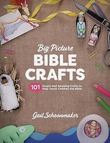 Big Picture Bible Crafts – 101 Simple and Amazing Crafts to Help Teach Children the Bible