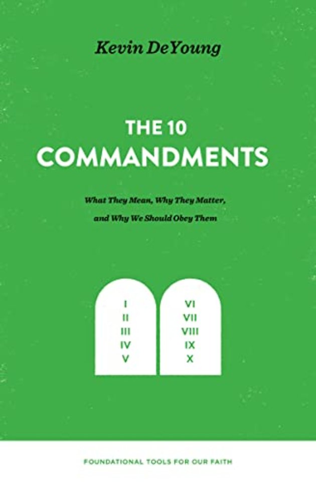 The Ten Commandments – What They Mean, Why They Matter, and Why We Should Obey Them