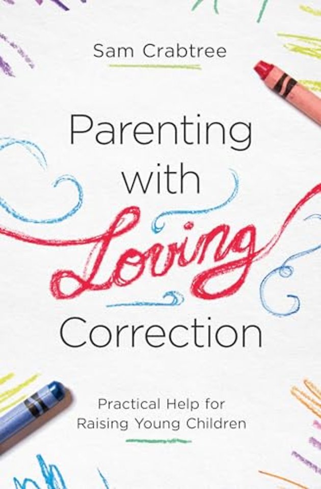 Parenting with Loving Correction – Practical Help for Raising Young Children
