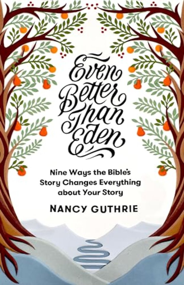 Even Better than Eden – Nine Ways the Bible`s Story Changes Everything about Your Story