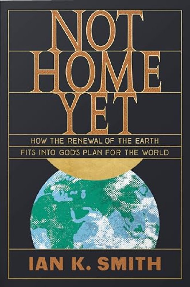 Not Home Yet – How the Renewal of the Earth Fits into God`s Plan for the World