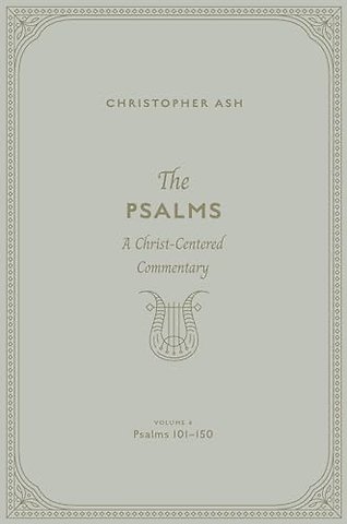 The Psalms – A Christ–Centered Commentary (Volume 4, Psalms 101–150)