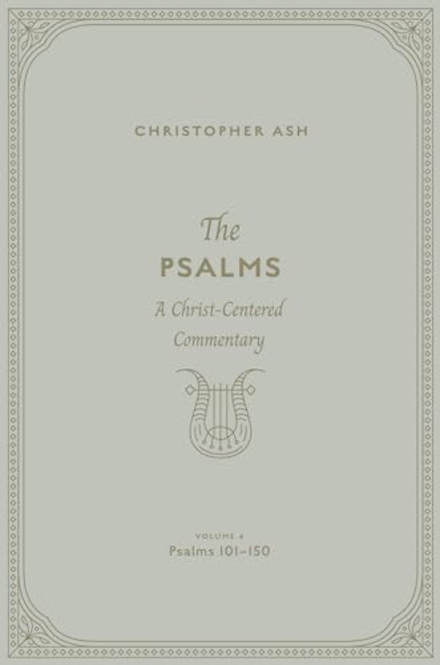 The Psalms – A Christ–Centered Commentary (Volume 4, Psalms 101–150)