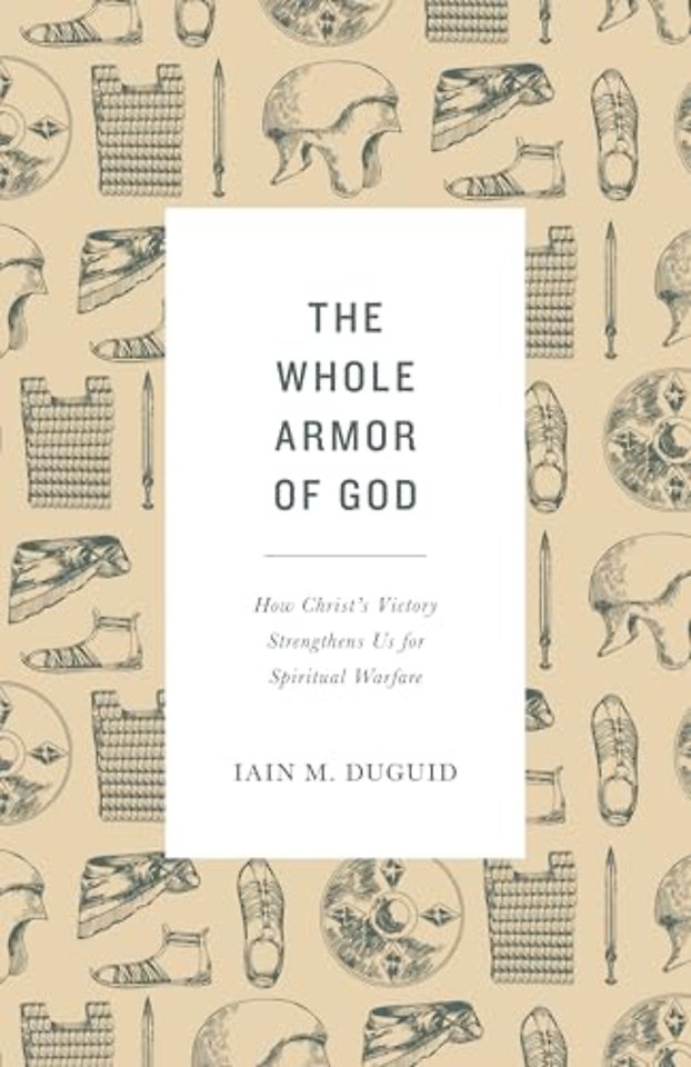 The Whole Armor of God – How Christ`s Victory Strengthens Us for Spiritual Warfare
