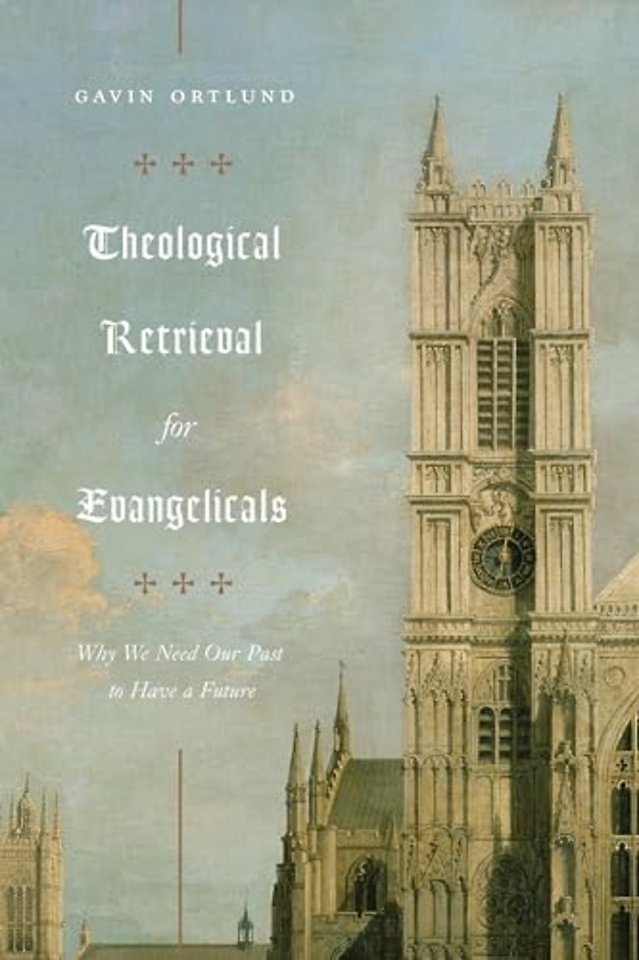 Theological Retrieval for Evangelicals – Why We Need Our Past to Have a Future
