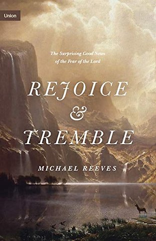 Rejoice and Tremble – The Surprising Good News of the Fear of the Lord