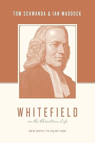 Whitefield on the Christian Life – New Birth to Enjoy God