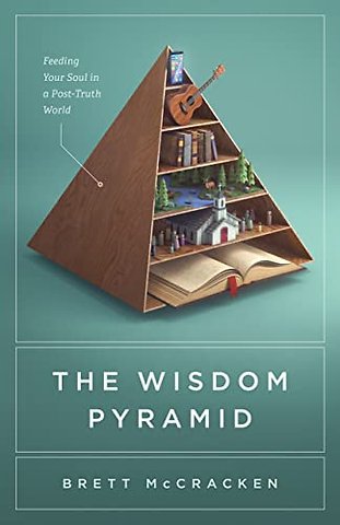 The Wisdom Pyramid – Feeding Your Soul in a Post–Truth World