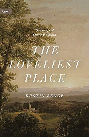 The Loveliest Place – The Beauty and Glory of the Church