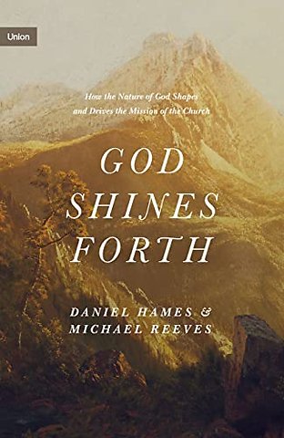 God Shines Forth – How the Nature of God Shapes and Drives the Mission of the Church