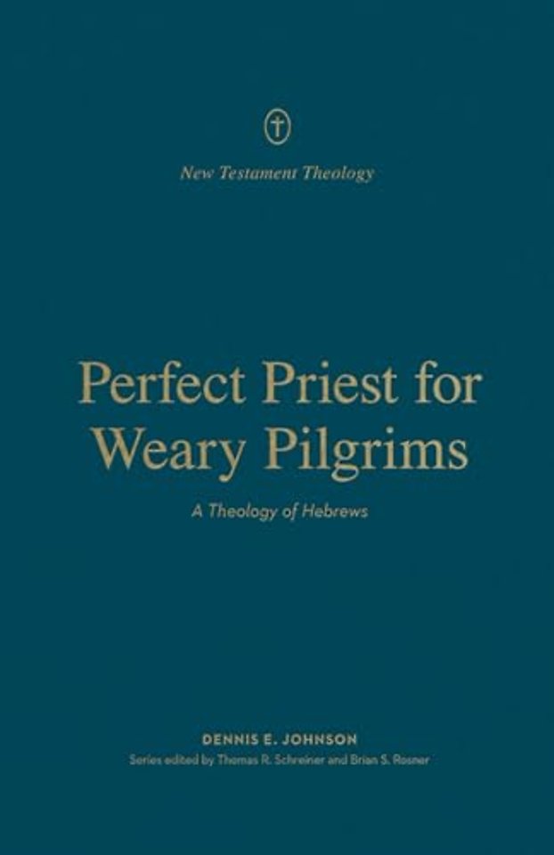 Perfect Priest for Weary Pilgrims – A Theology of Hebrews