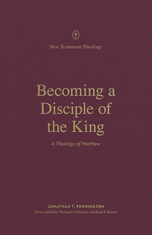 Becoming a Disciple of the King – A Theology of Matthew
