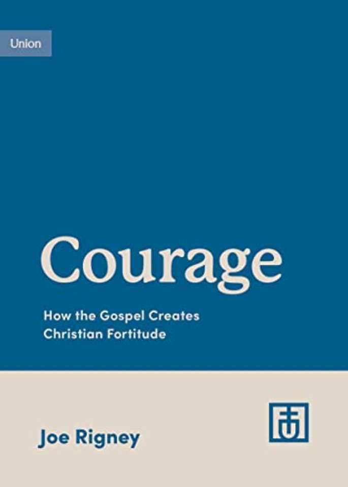 Courage – How the Gospel Creates Christian Fortitude