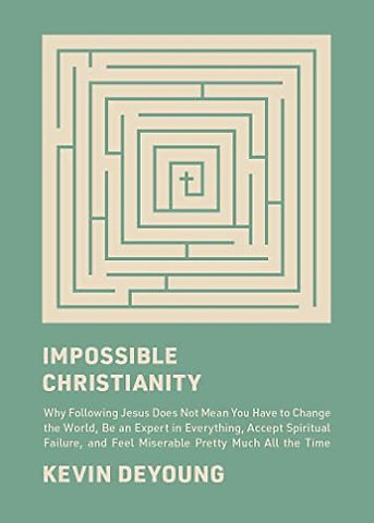 Impossible Christianity – Why Following Jesus Does Not Mean You Have to Change the World, Be an Expert in Everything, Accept Spiritual Failure, an