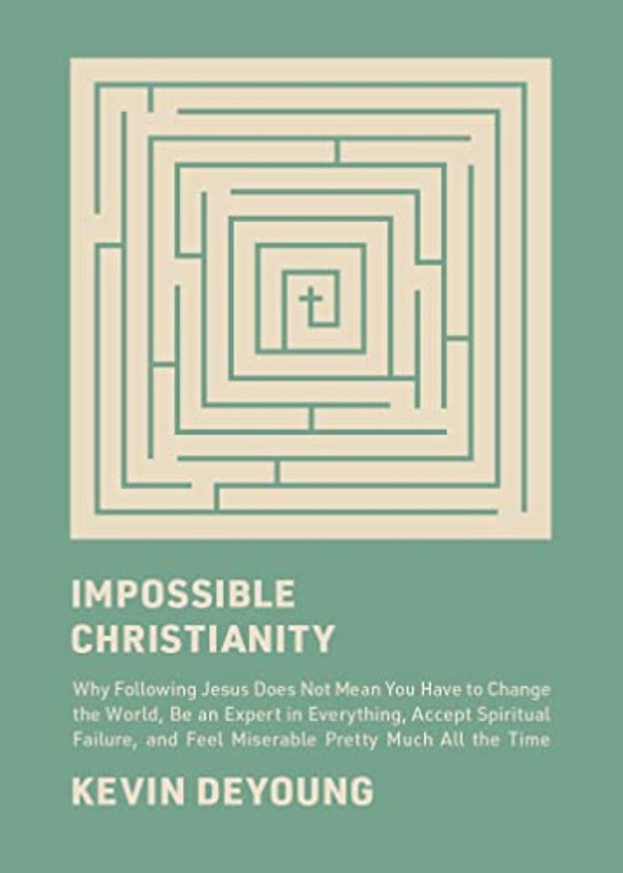 Impossible Christianity – Why Following Jesus Does Not Mean You Have to Change the World, Be an Expert in Everything, Accept Spiritual Failure, an
