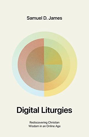 Digital Liturgies – Rediscovering Christian Wisdom in an Online Age