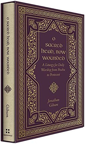 O Sacred Head, Now Wounded – A Liturgy for Daily Worship from Pascha to Pentecost