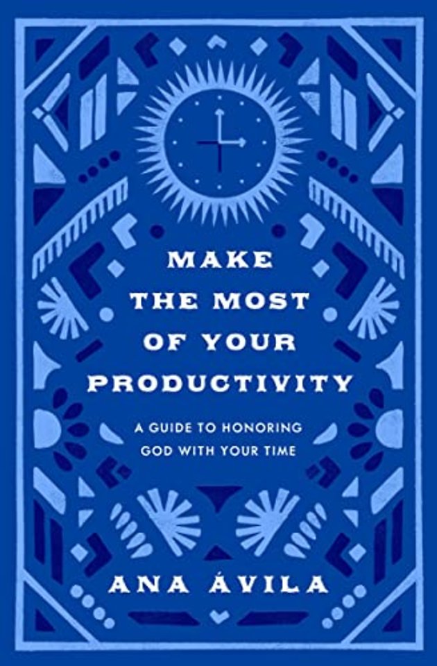 Make the Most of Your Productivity – A Guide to Honoring God with Your Time
