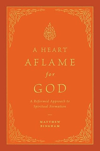 A Heart Aflame for God – A Reformed Approach to Spiritual Formation