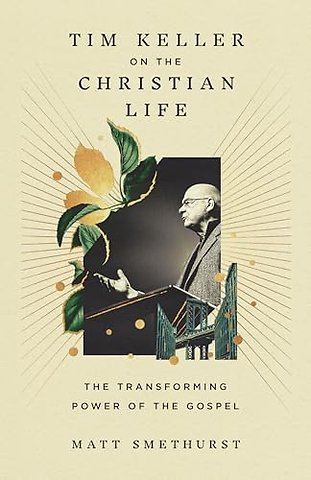 Tim Keller on the Christian Life – The Transforming Power of the Gospel