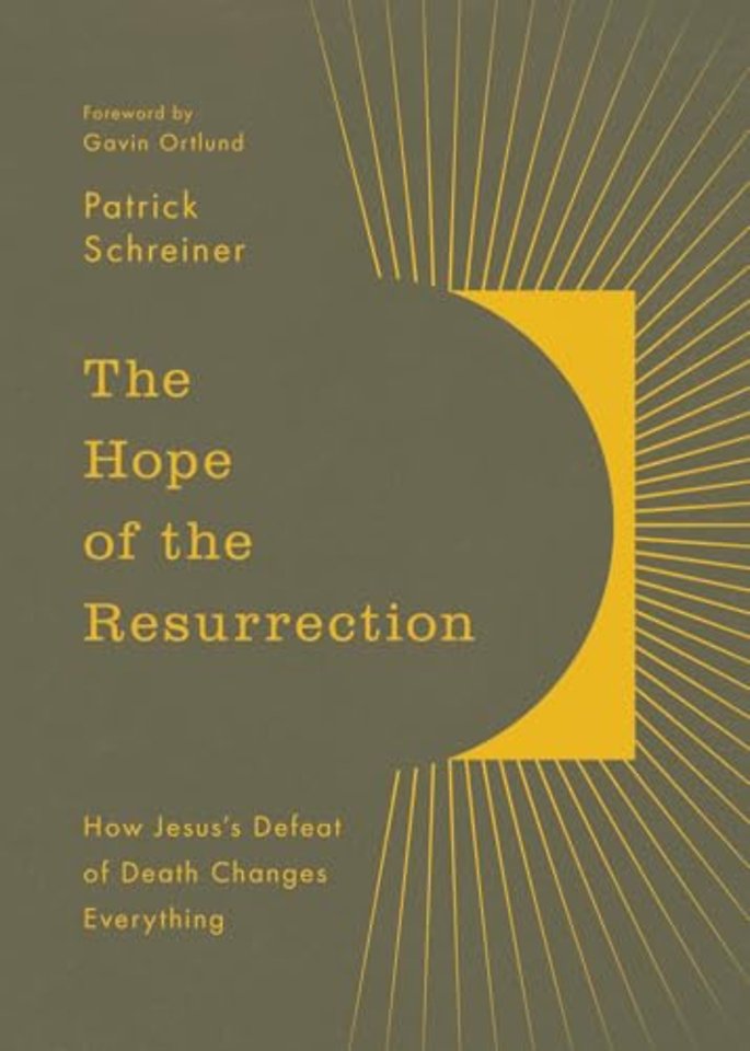 The Hope of the Resurrection – How Jesus`s Defeat of Death Changes Everything
