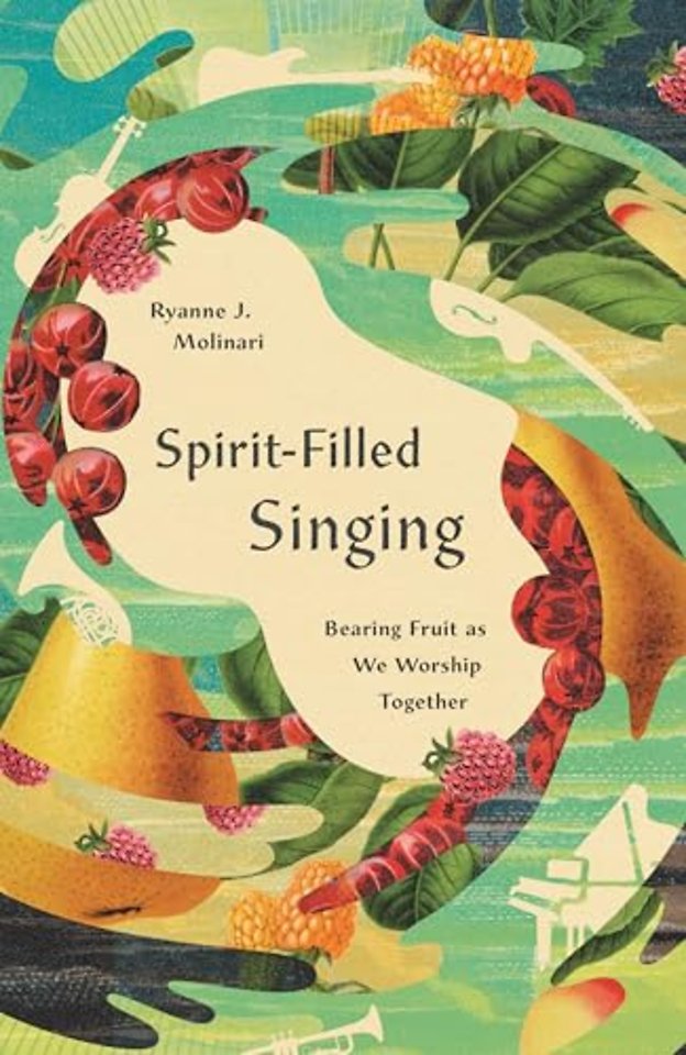 Spirit–Filled Singing – Bearing Fruit as We Worship Together