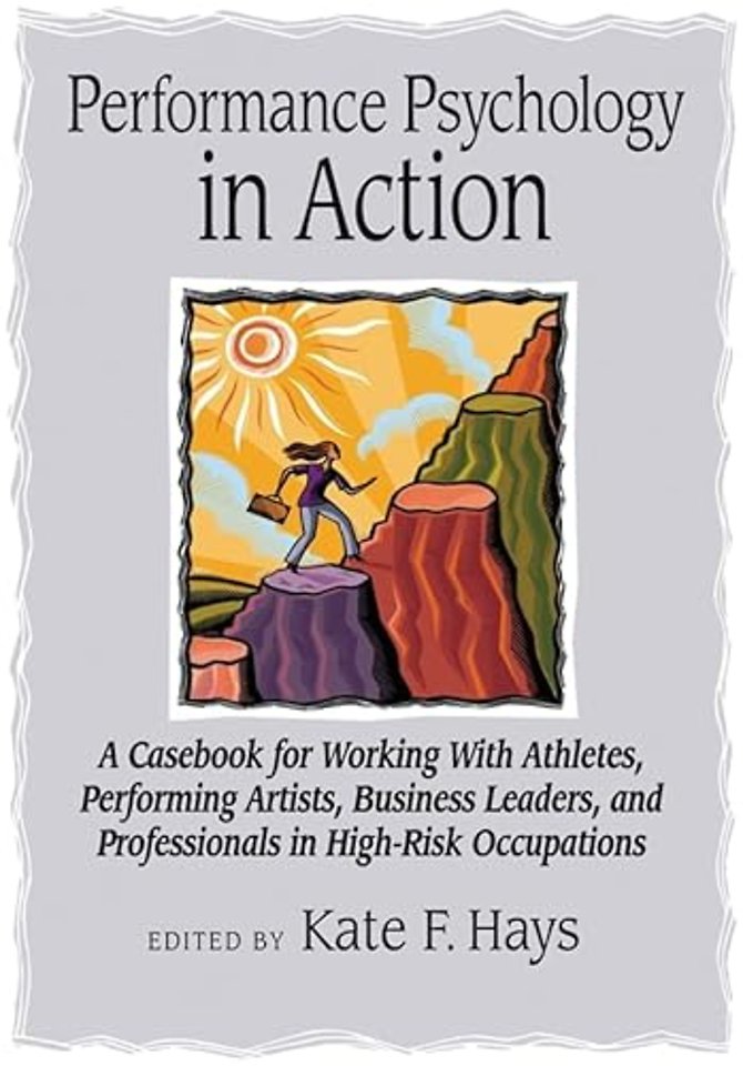 Performance Psychology in Action – A Casebook for Working With Athletes, Performing Artists, Business Leaders, and Professionals in High–Risk O