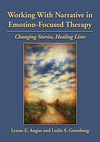 Working With Narrative in Emotion–Focused Therap – Changing Stories, Healing Lives