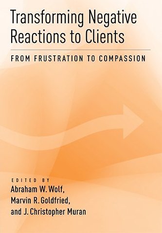 Transforming Negative Reactions to Clients – From Frustration to Compassion