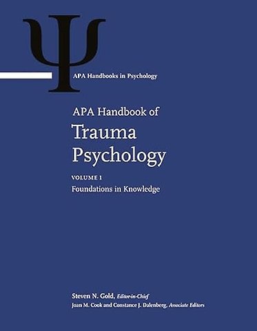 APA Handbook of Trauma Psychology – Volume 1: Foundations in Knowledge Volume 2: Trauma Practice